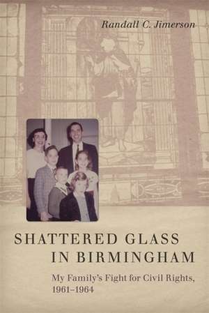 Shattered Glass in Birmingham: My Family's Fight for Civil Rights, 1961-1964 de Randall C. Jimerson