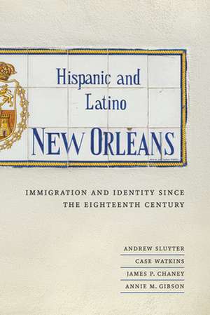 Hispanic and Latino New Orleans: Immigration and Identity Since the Eighteenth Century de Andrew Sluyter