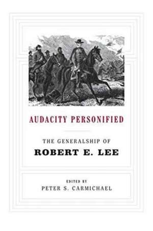 Audacity Personified: The Generalship of Robert E. Lee de Peter S. Carmichael