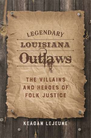 Legendary Louisiana Outlaws de Keagan Lejeune