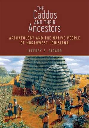 The Caddos and Their Ancestors de Jeffrey S Girard