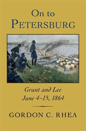 On to Petersburg de Gordon C. Rhea