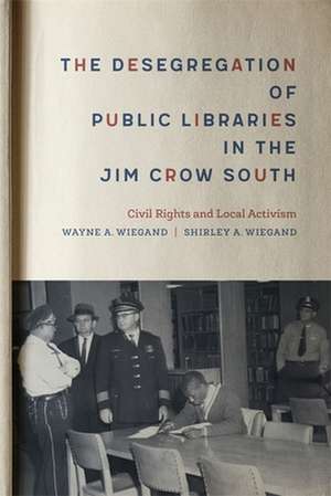 The Desegregation of Public Libraries in the Jim Crow South de Shirley A. Wiegand