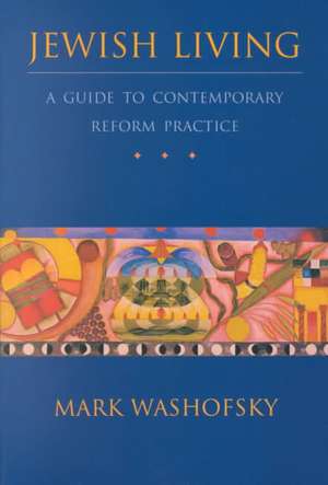 Jewish Living: A Guide to Contemporary Reform Practice (Revised Edition) de Mark Washofsky