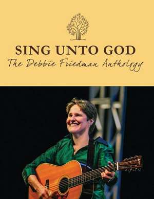 Sing Unto God: The Debbie Friedman Anthology de Joel N. Eglash