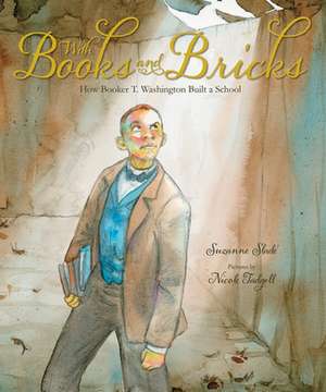 With Books and Bricks: How Booker T. Washington Built a School de Suzanne Slade