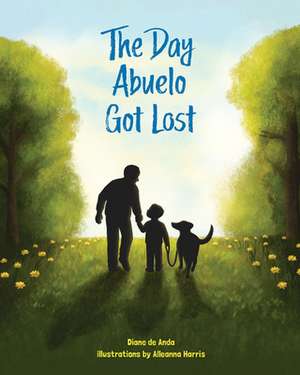 The Day Abuelo Got Lost: Memory Loss of a Loved Grandfather de Diane Deanda