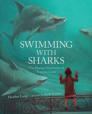 Swimming with Sharks: The Daring Discoveries of Eugenie Clark de Heather Lang