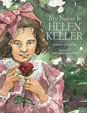 My Name Is Helen Keller de Myron Uhlberg