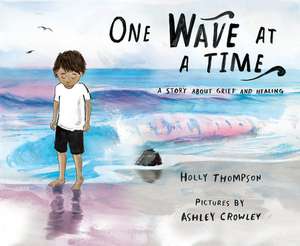 One Wave at a Time: A Story About Grief and Healing de Holly Thompson