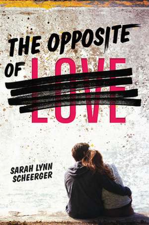 The Opposite of Love de Sarah Lynn Scheerger