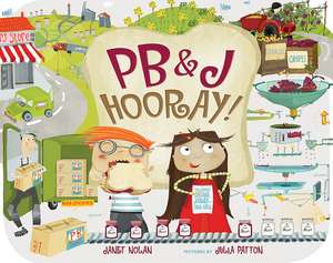 PB&J Hooray!: Your Sandwich's Amazing Journey from Farm to Table de Janet Nolan