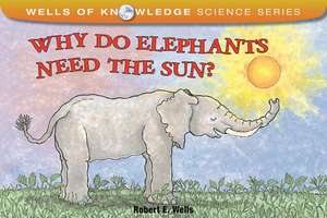 Why Do Elephants Need the Sun? de Robert E. Wells