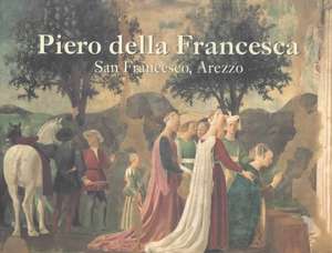 Piero Della Francesca: San Francesco, Arezzo de Marilyn Aronberg Lavin