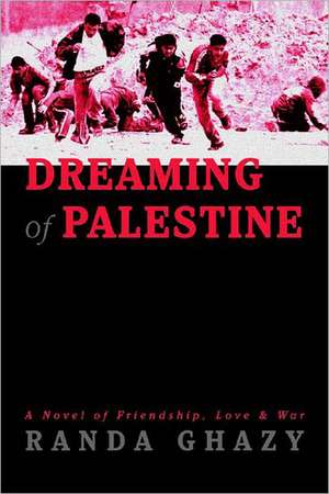 Dreaming of Palestine: A Novel of Friendship, Love & War de Randa Ghazy