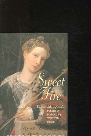 Sweet Fire: Tullia D'Aragona's Poetry of Dialogue and Selected Prose de Elizabeth Pallitto