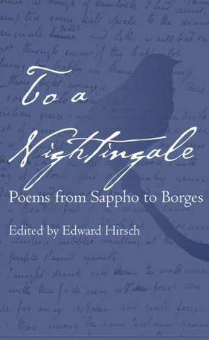 To a Nightingale: Poems from Sappho to Borges de Edward Hirsch