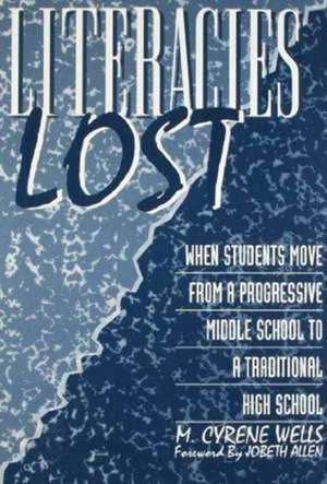 Literacies Lost: When Students Move from a Progressive Middle School to a Traditional High School de M. Cyrene Wells