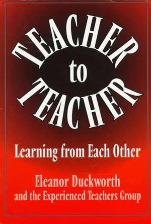 Teacher to Teacher: Learner from Each Other de Eleanor Duckworth