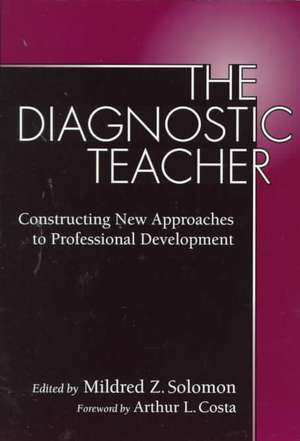 The Diagnostic Teacher: Constructing New Approaches to Professional Development de Mildred Solomon