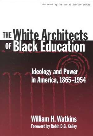 The White Architects of Black Education: Ideology and Power in America, 1865-1954 de William H. Watkins