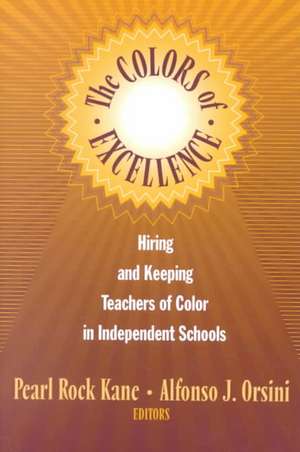 The Colors of Excellence: Hiring and Keeping Teachers of Color in Independent Schools de Pearl R. Kane