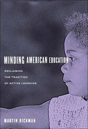 Minding American Education: Reclaiming the Tradition of Active Learning de Martin Bickman