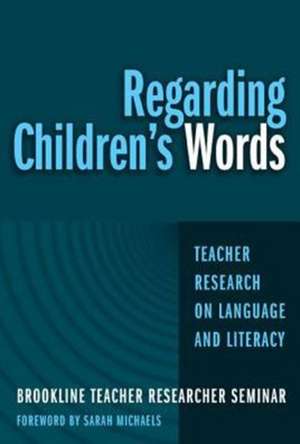 Regarding Children's Words de Brookline Teacher Researcher Seminar