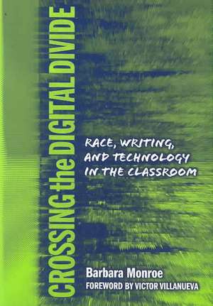 Crossing the Digital Divide: Race, Writing, and Technology in the Classroom de Barbara Jean Monroe