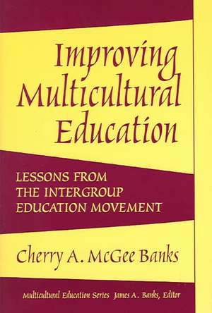 Improving Multicultural Education: Lessons from the Intergroup Education Movement de Cherry A. McGee Banks