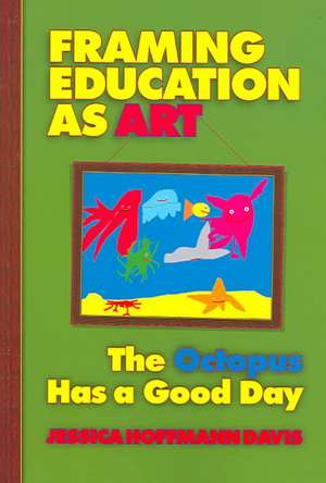 Framing Education as Art: The Octopus Has a Good Day de Jessica Hoffmann Davis