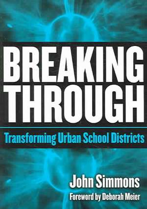 Breaking Through: Transforming Urban School Districts de John Simmons