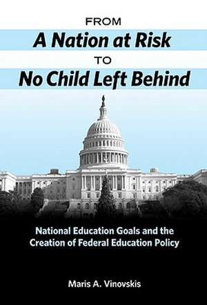 From a Nation at Risk to No Child Left Behind: National Education Goals and the Creation of Federal Education Policy de Maris A. Vinovskis