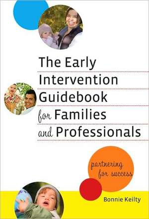 The Early Intervention Guidebook for Families and Professionals: Partnering for Success de Bonnie Keilty