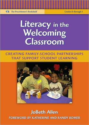 Literacy in the Welcoming Classroom: Creating Family-School Partnerships That Support Student Learning de JoBeth Allen