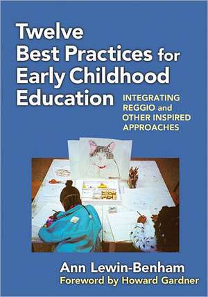 Twelve Best Practices for Early Childhood Education: Integrating Reggio and Other Inspired Approaches de Ann Lewin-Benham