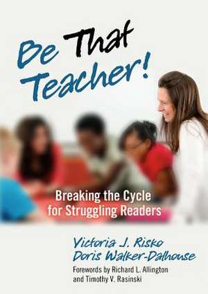 Be That Teacher!: Breaking the Cycle for Struggling Readers de Victoria Risko