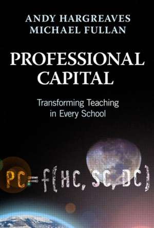 Professional Capital: Transforming Teaching in Every School de Andy Hargreaves