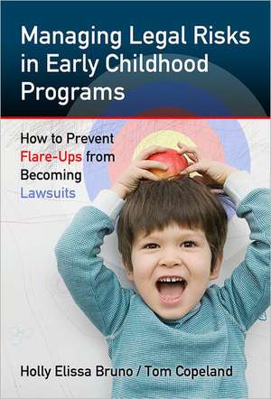 Managing Legal Risks in Early Childhood Programs: How to Prevent Flare-Ups from Becoming Lawsuits de Holly Elissa Bruno