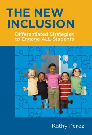 The New Inclusion: Differentiated Strategies to Engage All Students de Kathy Perez