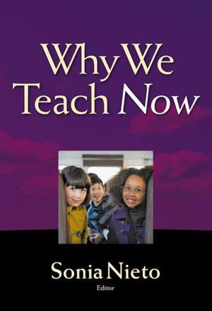 Why We Teach Now: Why We Teach Now de Sonia Nieto