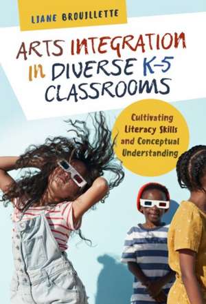 Arts Integration in Diverse K-5 Classrooms de Liane Brouillette