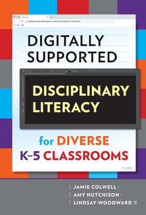 Digitally Supported Disciplinary Literacy for Diverse K-5 Classrooms de Jamie Colwell