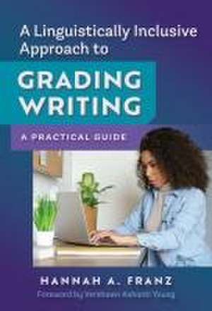 A Linguistically Inclusive Approach to Grading Writing de Hannah A Franz