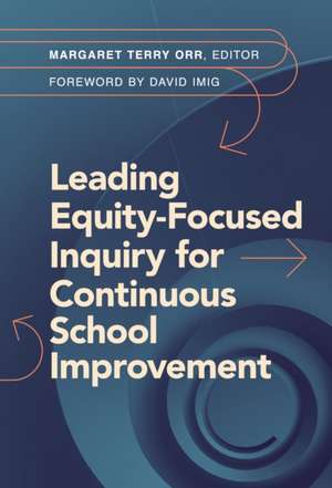 Leading Equity-Focused Inquiry for Continuous School Improvement de Margaret Terry Orr