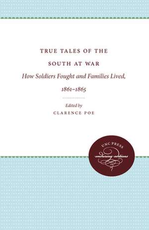 True Tales of the South at War: How Soldiers Fought and Families Lived, 1861-1865 de Clarence Poe