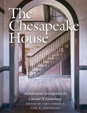 The Chesapeake House: Architectural Investigation by Colonial Williamsburg de Carl R. Lounsbury