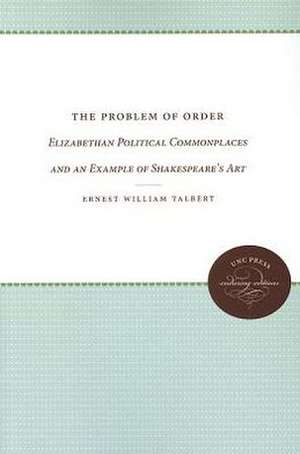 The Problem of Order: Elizabethan Political Commonplaces and an Example of Shakespeare's Art de Ernest William Talbert