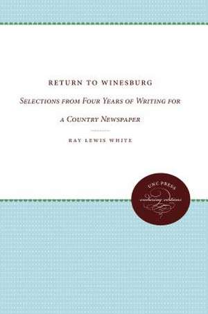 Return to Winesburg: Selections from Four Years of Writing for a Country Newspaper de Ray Lewis White