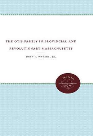 The Otis Family in Provincial and Revolutionary Massachusetts de Jr. John J. Waters